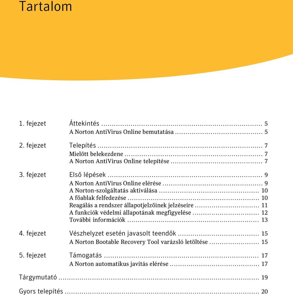 .. 10 Reagálás a rendszer állapotjelzőinek jelzéseire... 11 A funkciók védelmi állapotának megfigyelése... 12 További információk... 13 4.