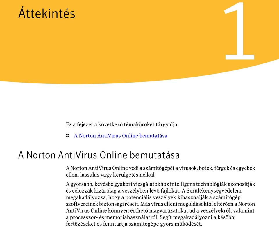 A gyorsabb, kevésbé gyakori vizsgálatokhoz intelligens technológiák azonosítják és célozzák kizárólag a veszélyben lévő fájlokat.