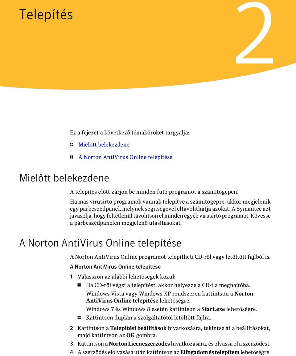 A Symantec azt javasolja, hogy feltétlenül távolítson el minden egyéb vírusirtó programot. Kövesse a párbeszédpanelen megjelenő utasításokat.