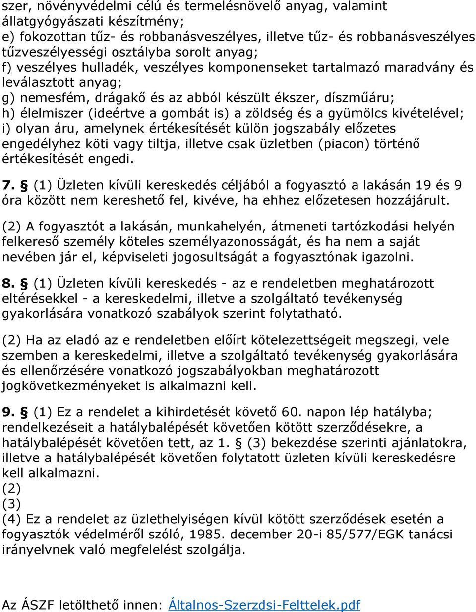 zöldség és a gyümölcs kivételével; i) olyan áru, amelynek értékesítését külön jogszabály előzetes engedélyhez köti vagy tiltja, illetve csak üzletben (piacon) történő értékesítését engedi. 7.