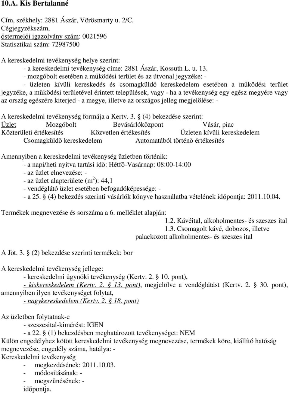 - a napi/heti nyitva tartási idı: Hétfı-Vasárnap: 08:00-14:00 - az üzlet elnevezése: - - az üzlet alapterülete (m 2 ): 44,1 - vendéglátó üzlet esetében befogadóképessége: - - a 25.