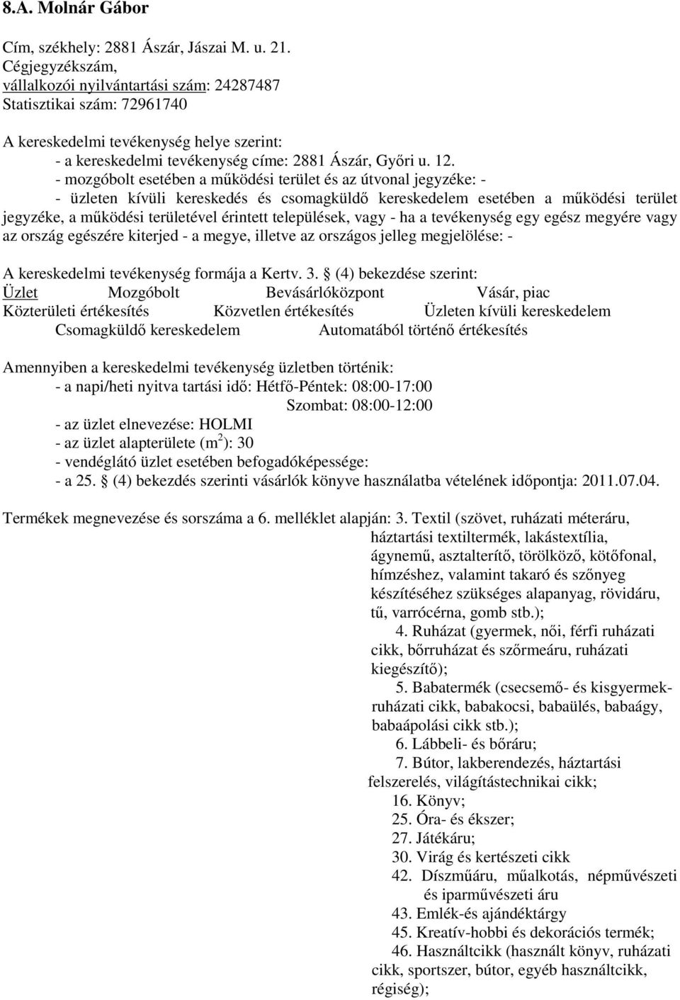 (4) bekezdés szerinti vásárlók könyve használatba vételének idıpontja: 2011.07.04. Termékek megnevezése és sorszáma a 6. melléklet alapján: 3.