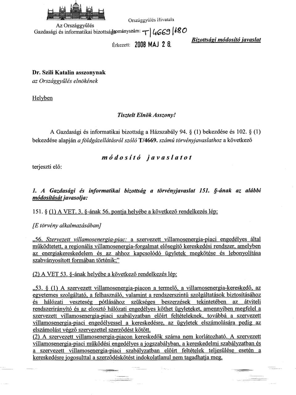 (1 ) bekezdése alapján a földgázellátásról szóló T/4669. számú törvényjavaslathoz a következő terjeszti elő : módosító javaslato t 1. A Gazdasági és informatikai bizottság a törvényjavaslat 151.