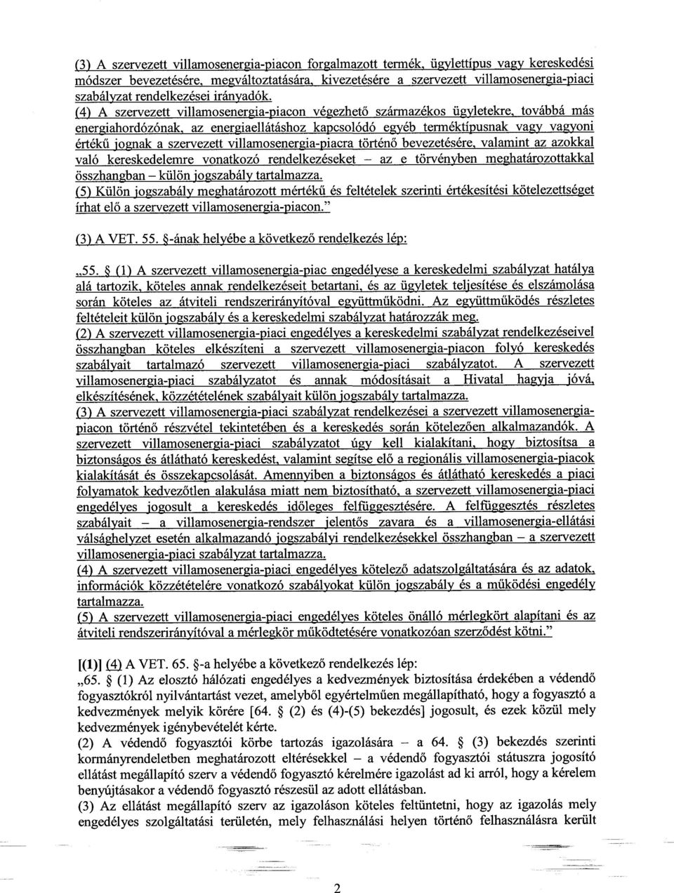 (4) A szervezett villamosenergia-piacon végezhet ő származékos ügyletekre, továbbá más energiahordózónak, az energiaellátáshoz kapcsolódó egyéb terméktípusnak vagy vagyoni értékű jognak a szervezett