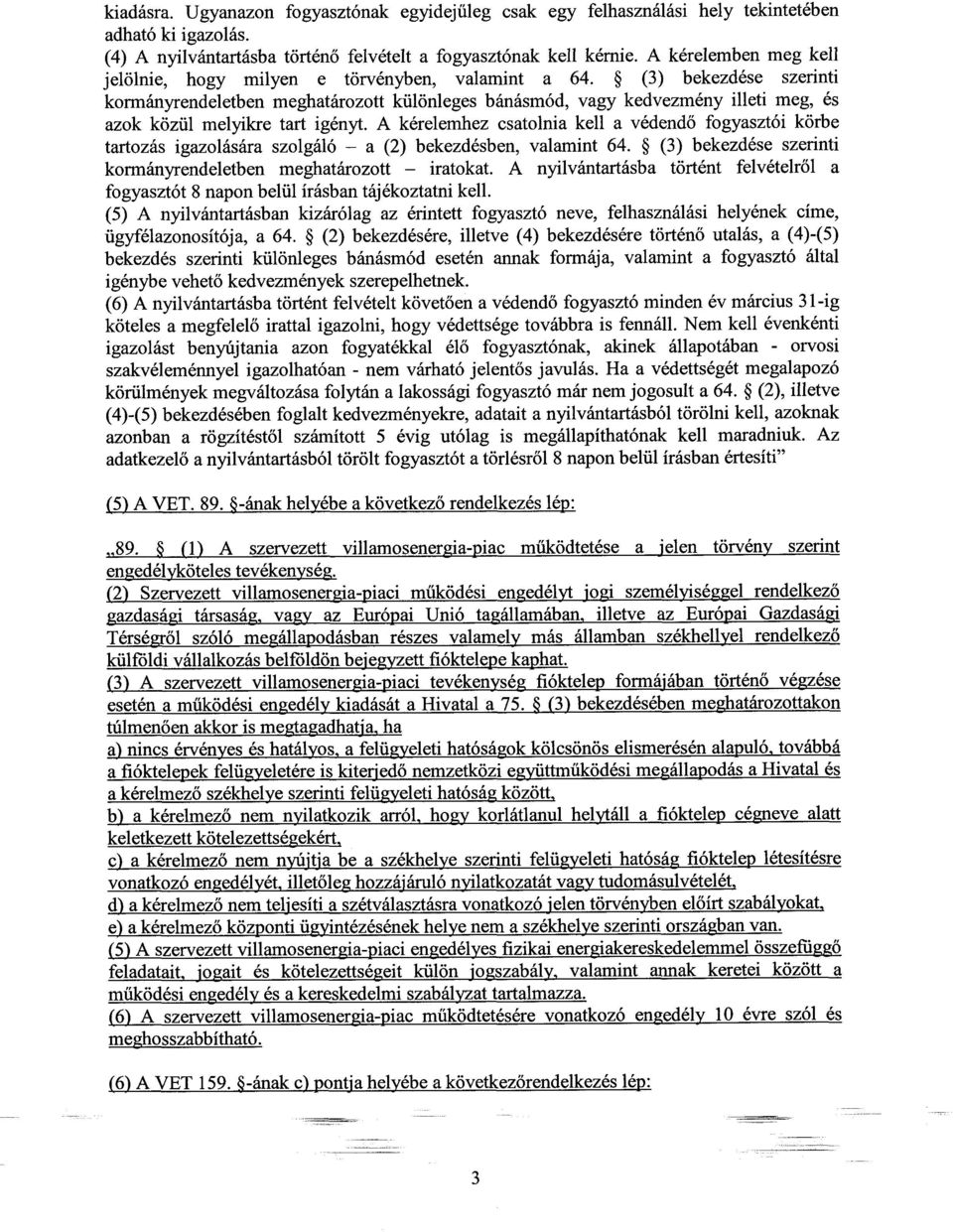 (3) bekezdése szerinti kormányrendeletben meghatározott különleges bánásmód, vagy kedvezmény illeti meg, és azok közül melyikre tart igényt.