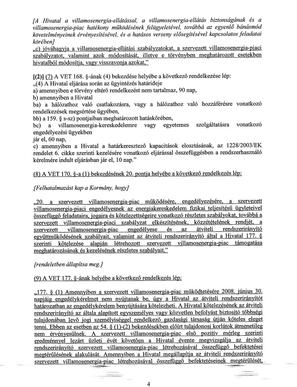 azok módosítását, illetve e törvényben meghatározott esetekben hivatalból módosítja, vagy visszavonja azokat," [(2)] (7) A VET 168.