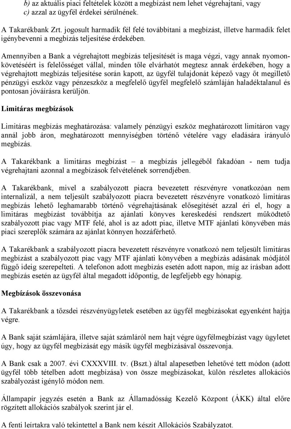 Amennyiben a Bank a végrehajtott bízás teljesítését is maga végzi, vagy annak nyomonkövetéséért is felelősséget vállal, minden tőle elvárhatót tesz annak érdekében, hogy a végrehajtott bízás