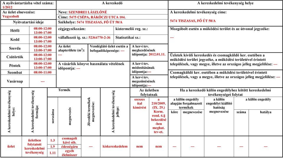 : 52364770-2-36 lpterülete (m 2 ): Vendéglátó esetén befogdóképessége: A vásárlók könyve hsznált vételének időpontj: csomgolt ben 1.3 kávé stb. folyttott 1.9 édességáru egyéb 1.