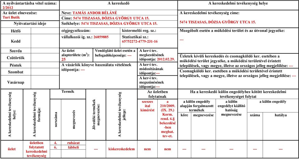 Mozgóbolt esetén működési terület és z útvonl jegyzéke: Szerd Szombt Vsárnp formáj: ben folyttott sorszám lpterülete (m 2 ): 25 Vendéglátó esetén befogdóképessége: A vásárlók könyve hsznált vételének