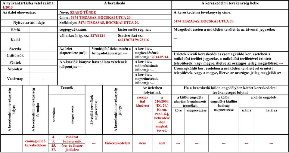 Mozgóbolt esetén működési terület és z útvonl jegyzéke: Szerd Szombt Vsárnp - formáj: sorszám lpterülete (m 2 ): Vendéglátó esetén befogdóképessége: A vásárlók könyve hsznált vételének időpontj: 4.