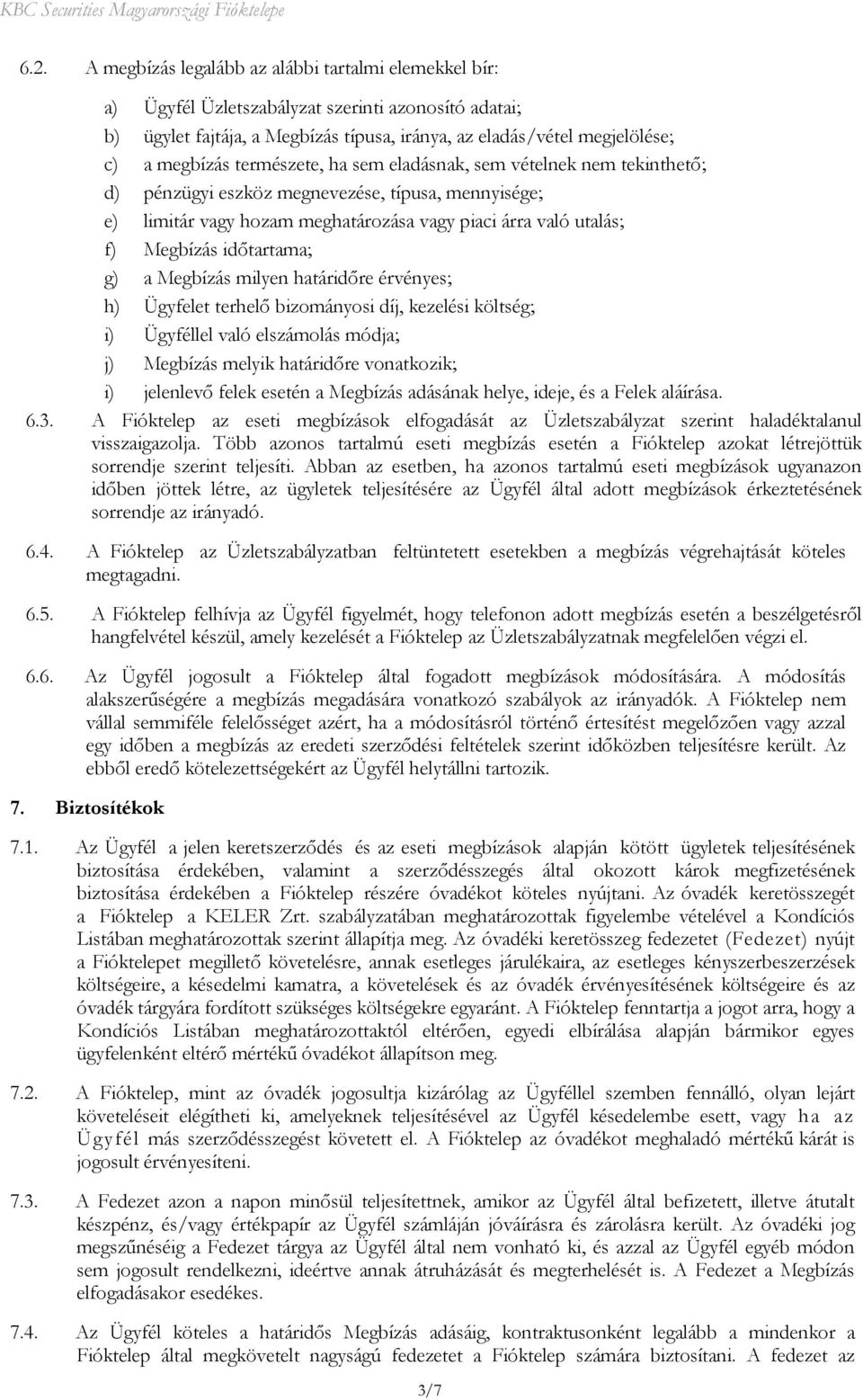 időtartama; g) a Megbízás milyen határidőre érvényes; h) Ügyfelet terhelő bizományosi díj, kezelési költség; i) Ügyféllel való elszámolás módja; j) Megbízás melyik határidőre vonatkozik; i) jelenlevő