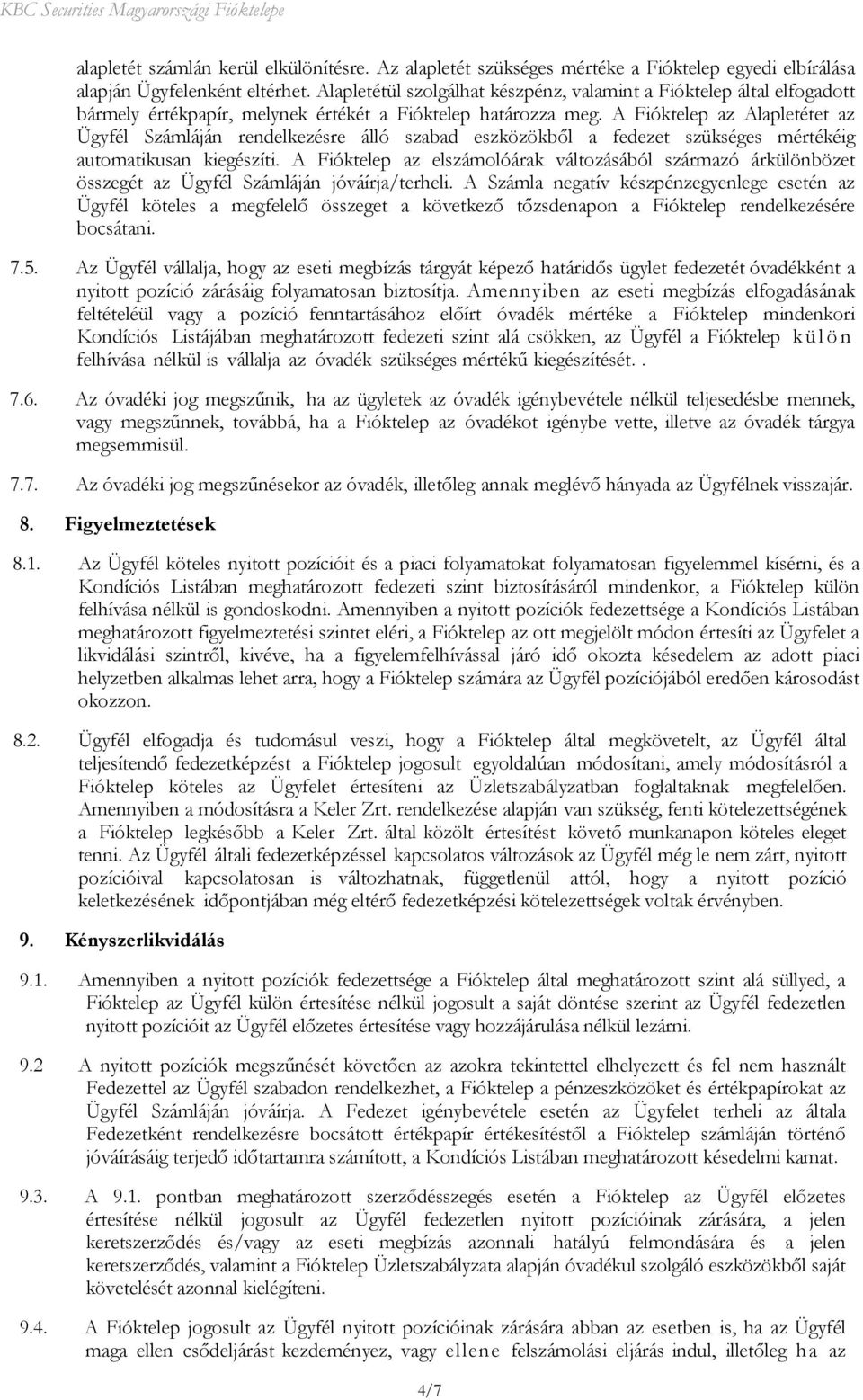 A Fióktelep az Alapletétet az Ügyfél Számláján rendelkezésre álló szabad eszközökből a fedezet szükséges mértékéig automatikusan kiegészíti.