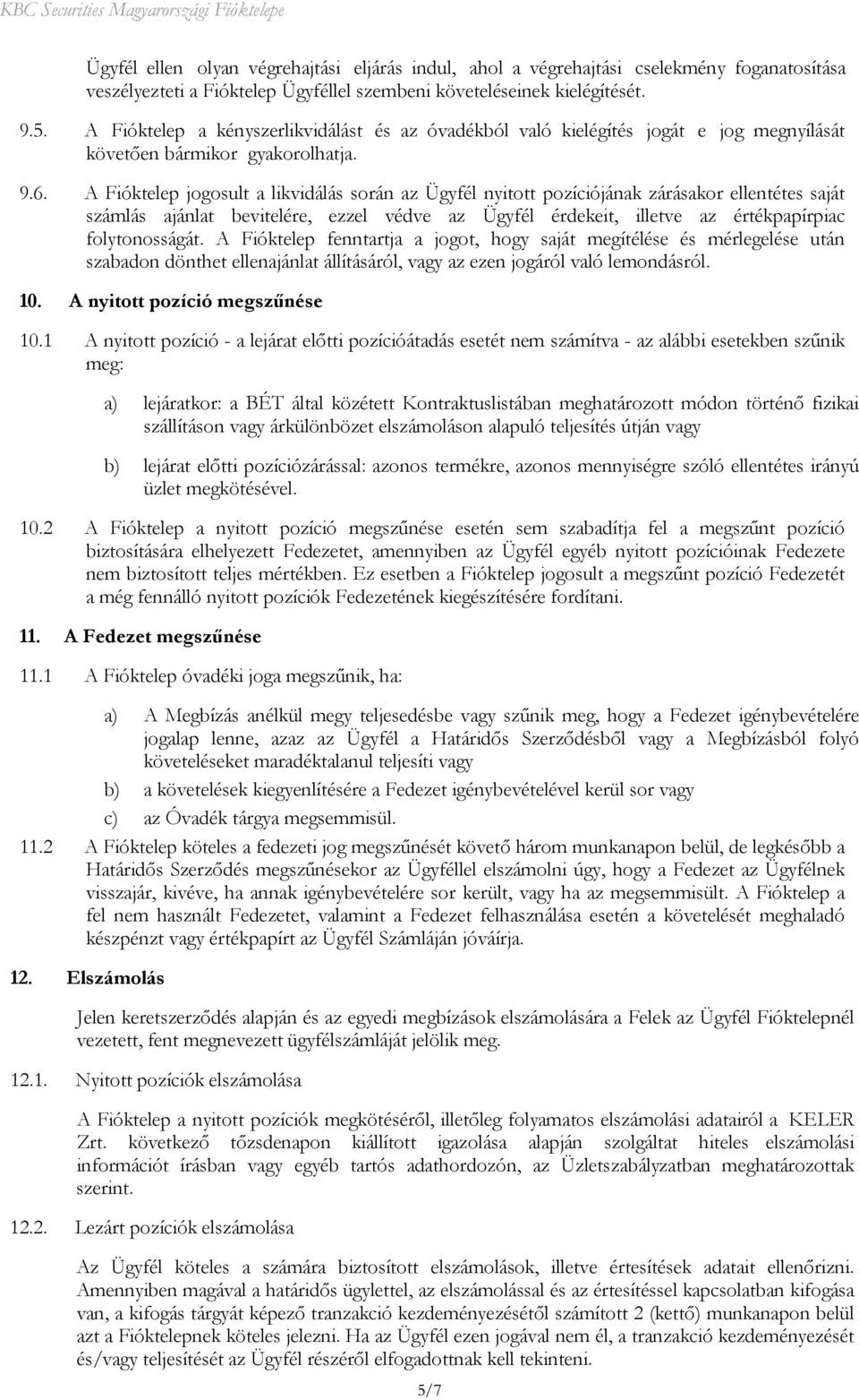 A Fióktelep jogosult a likvidálás során az Ügyfél nyitott pozíciójának zárásakor ellentétes saját számlás ajánlat bevitelére, ezzel védve az Ügyfél érdekeit, illetve az értékpapírpiac folytonosságát.
