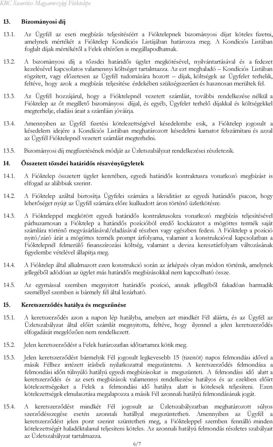 A bizományosi díj a tőzsdei határidős ügylet megkötésével, nyilvántartásával és a fedezet kezelésével kapcsolatos valamennyi költséget tartalmazza.
