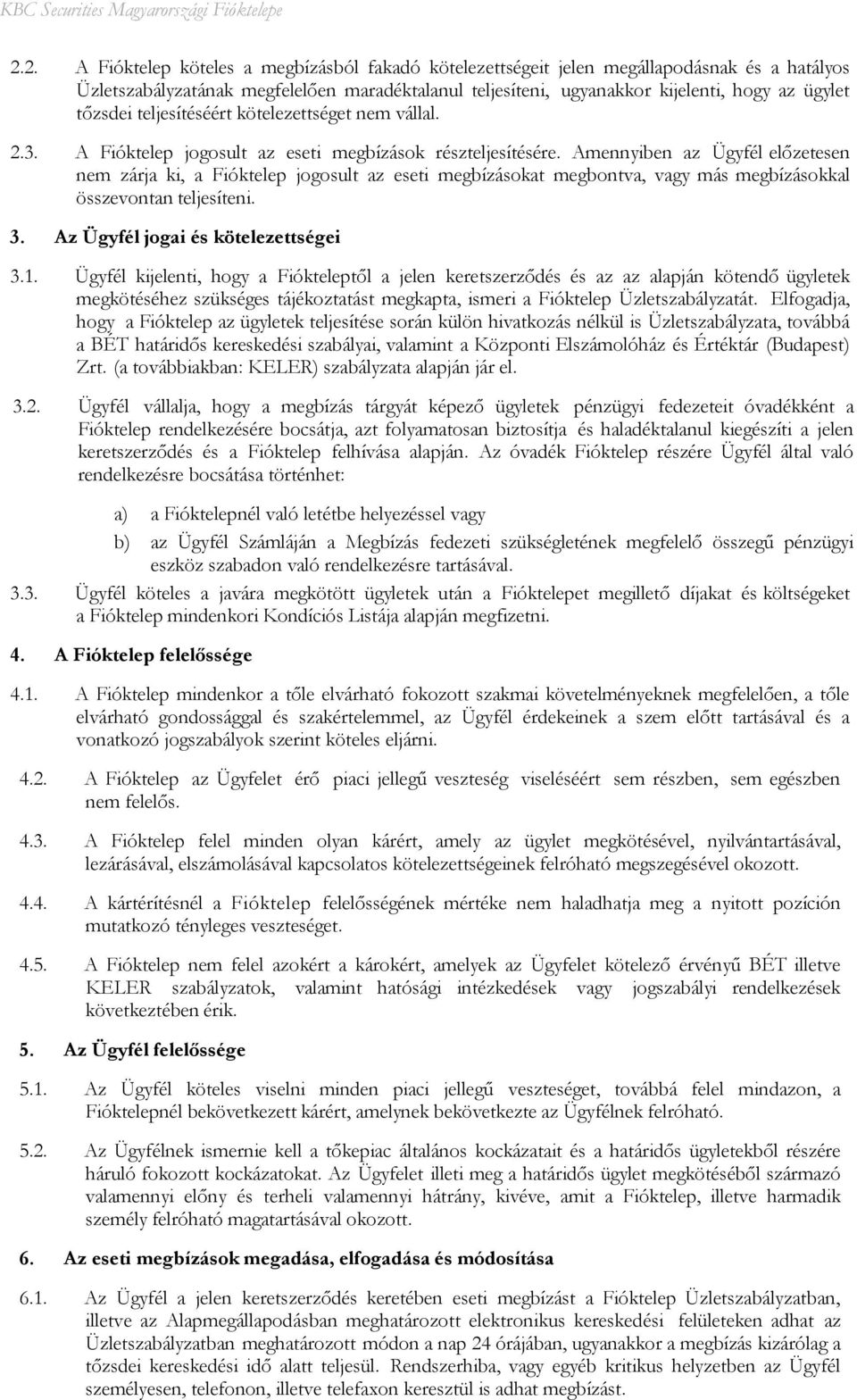 Amennyiben az Ügyfél előzetesen nem zárja ki, a Fióktelep jogosult az eseti megbízásokat megbontva, vagy más megbízásokkal összevontan teljesíteni. 3. Az Ügyfél jogai és kötelezettségei 3.1.