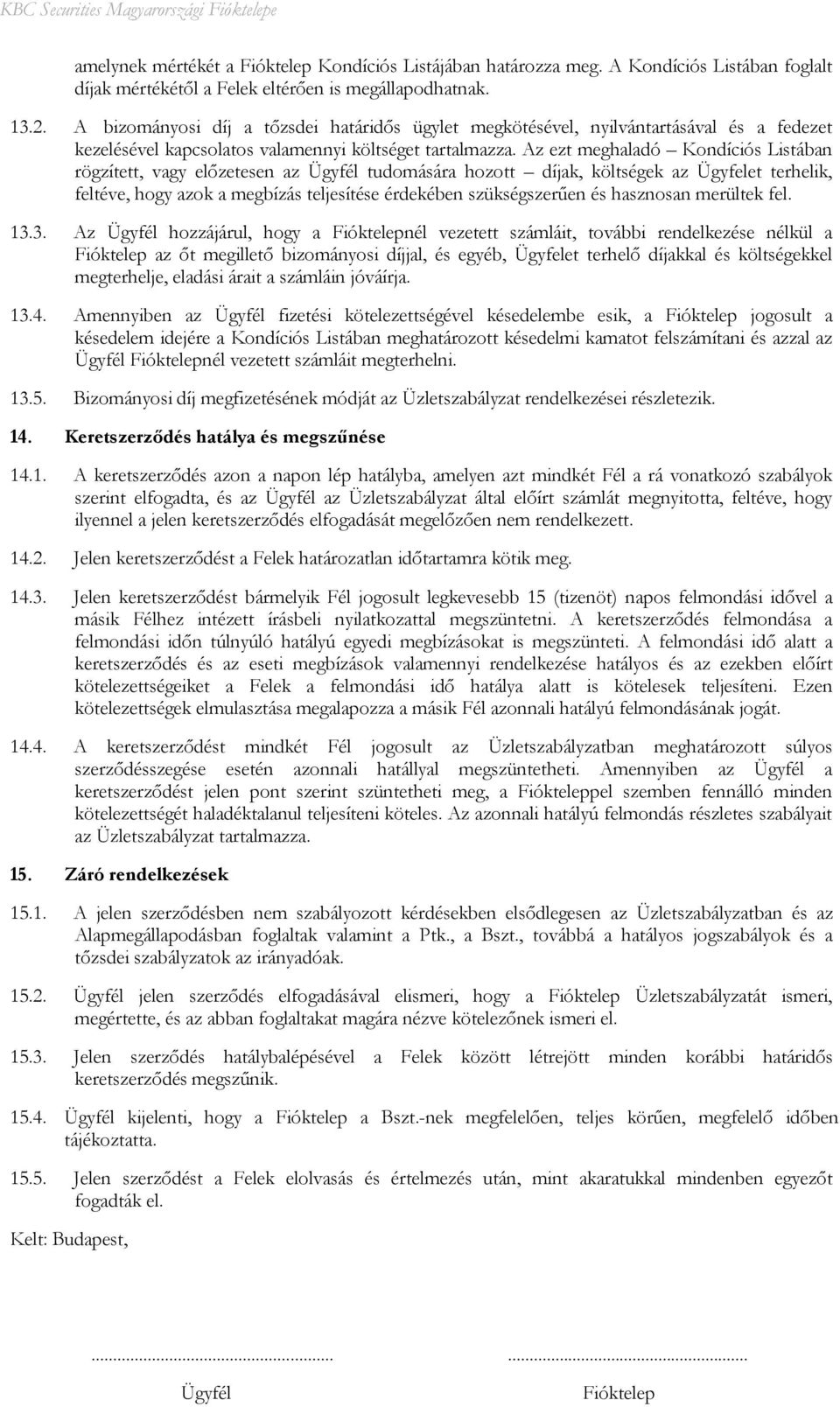 Az ezt meghaladó Kondíciós Listában rögzített, vagy előzetesen az Ügyfél tudomására hozott díjak, költségek az Ügyfelet terhelik, feltéve, hogy azok a megbízás teljesítése érdekében szükségszerűen és