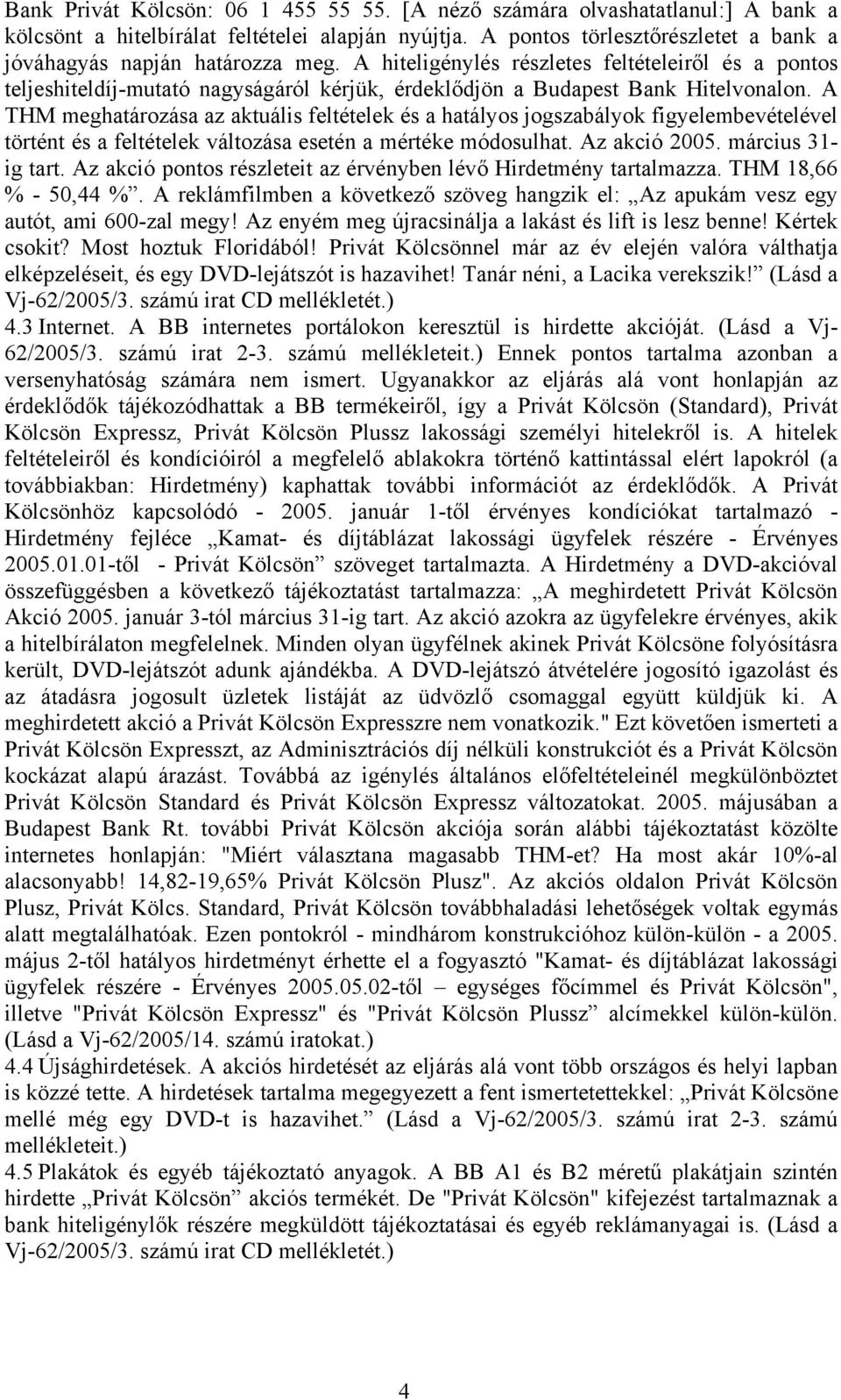 A hiteligénylés részletes feltételeiről és a pontos teljeshiteldíj-mutató nagyságáról kérjük, érdeklődjön a Budapest Bank Hitelvonalon.