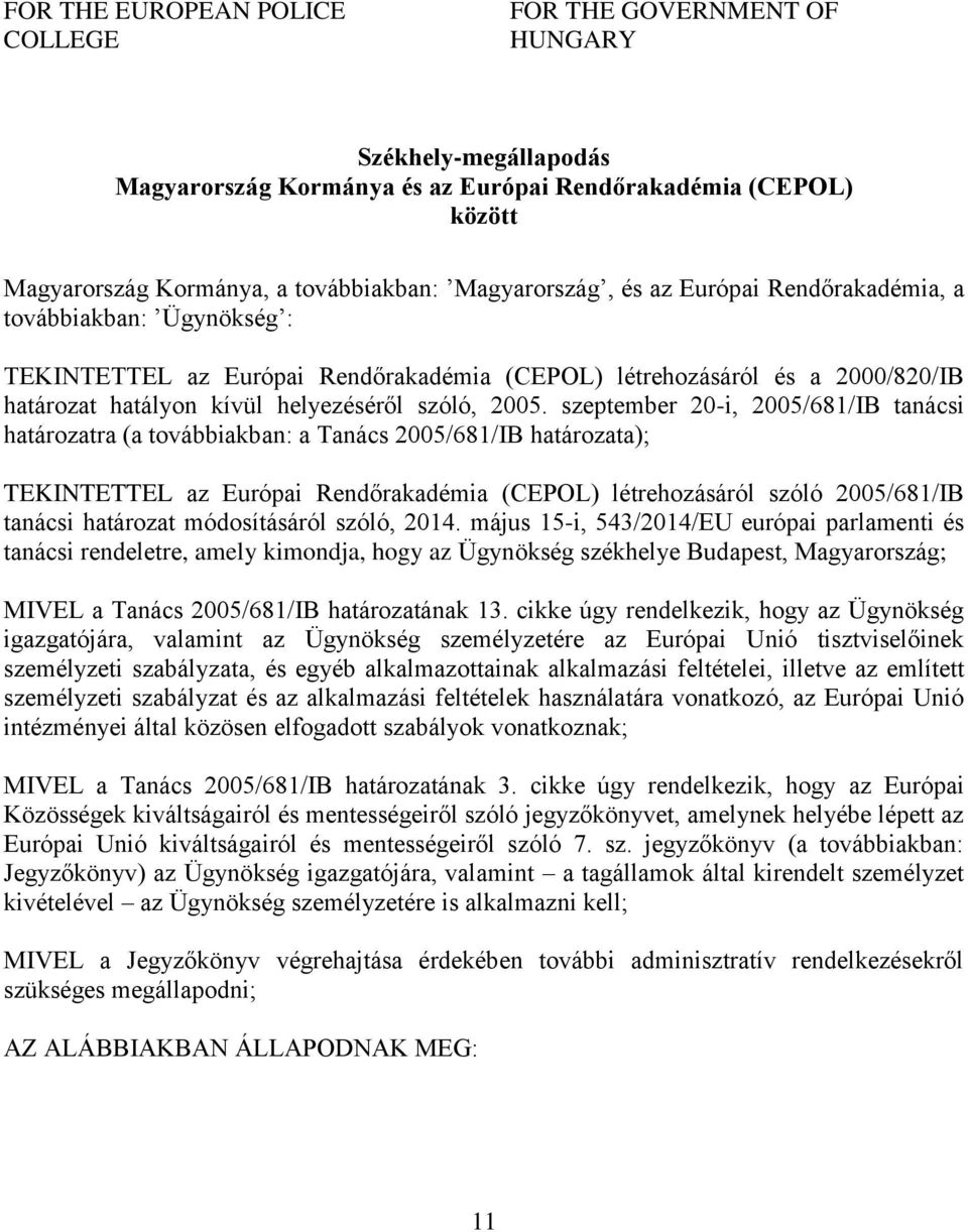 szeptember 20-i, 2005/681/IB tanácsi határozatra (a továbbiakban: a Tanács 2005/681/IB határozata); TEKINTETTEL az Európai Rendőrakadémia (CEPOL) létrehozásáról szóló 2005/681/IB tanácsi határozat