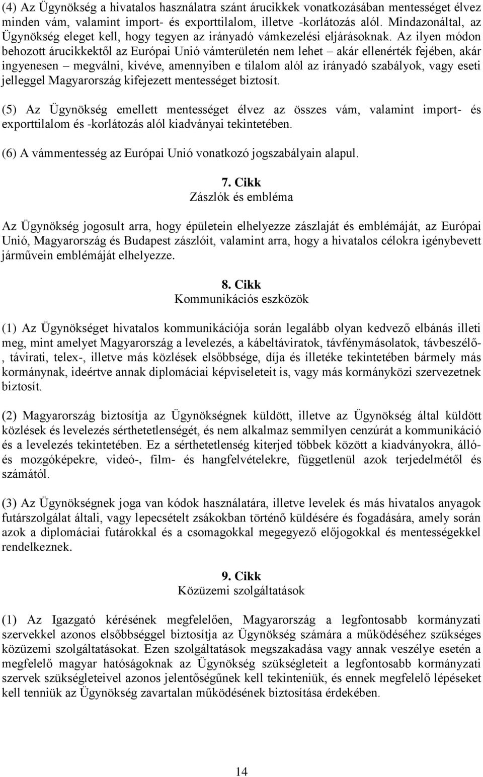 Az ilyen módon behozott árucikkektől az Európai Unió vámterületén nem lehet akár ellenérték fejében, akár ingyenesen megválni, kivéve, amennyiben e tilalom alól az irányadó szabályok, vagy eseti