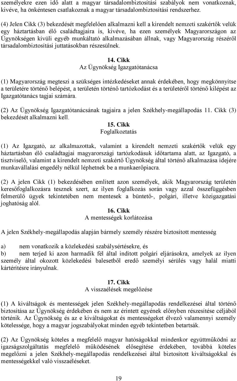 egyéb munkáltató alkalmazásában állnak, vagy Magyarország részéről társadalombiztosítási juttatásokban részesülnek. 14.