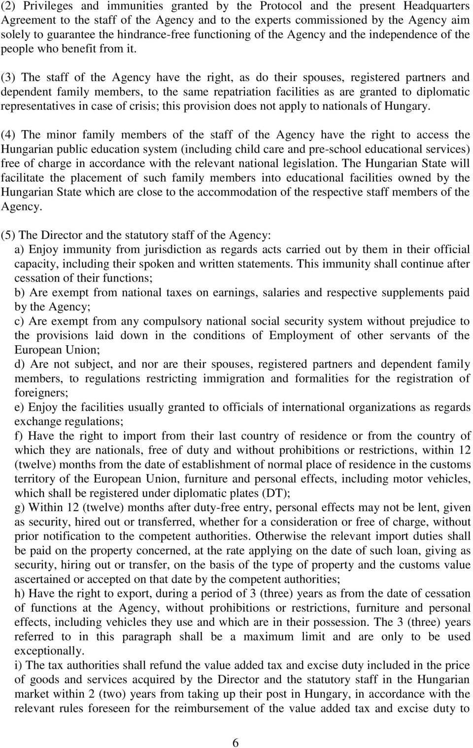 (3) The staff of the Agency have the right, as do their spouses, registered partners and dependent family members, to the same repatriation facilities as are granted to diplomatic representatives in