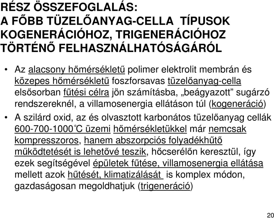 az és olvasztott karbonátos tüzelıanyag cellák 600-700-1000 C üzemi hımérsékletükkel már nemcsak kompresszoros, hanem abszorpciós folyadékhőtı mőködtetését is lehetıvé teszik,