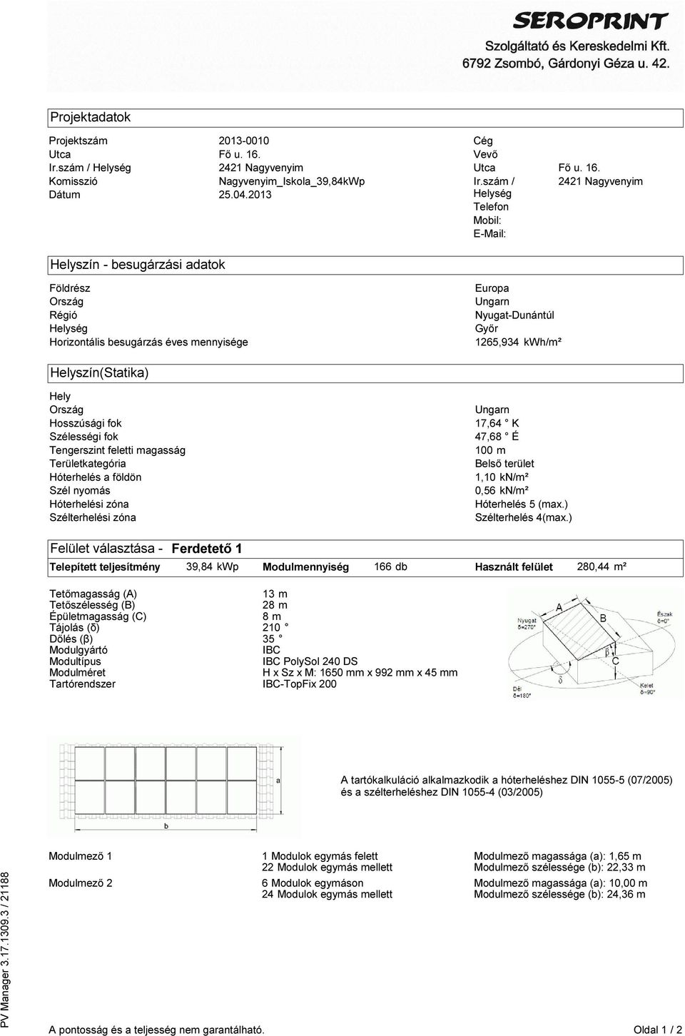 Tengerszint feletti magasság Területkategória Hóterhelés a földön Szél nyomás Hóterhelési zóna Szélterhelési zóna Ungarn 17,64 K 47,68 É 100 m első terület 1,10 kn/m² 0,56 kn/m² Hóterhelés 5 (max)