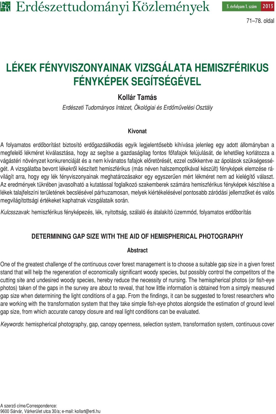 erdôgazdálkodás egyik legjelentôsebb kihívása jelenleg egy adott állományban a megfelelô lékméret kiválasztása, hogy az segítse a gazdaságilag fontos fôfafajok felújulását, de lehetôleg korlátozza a