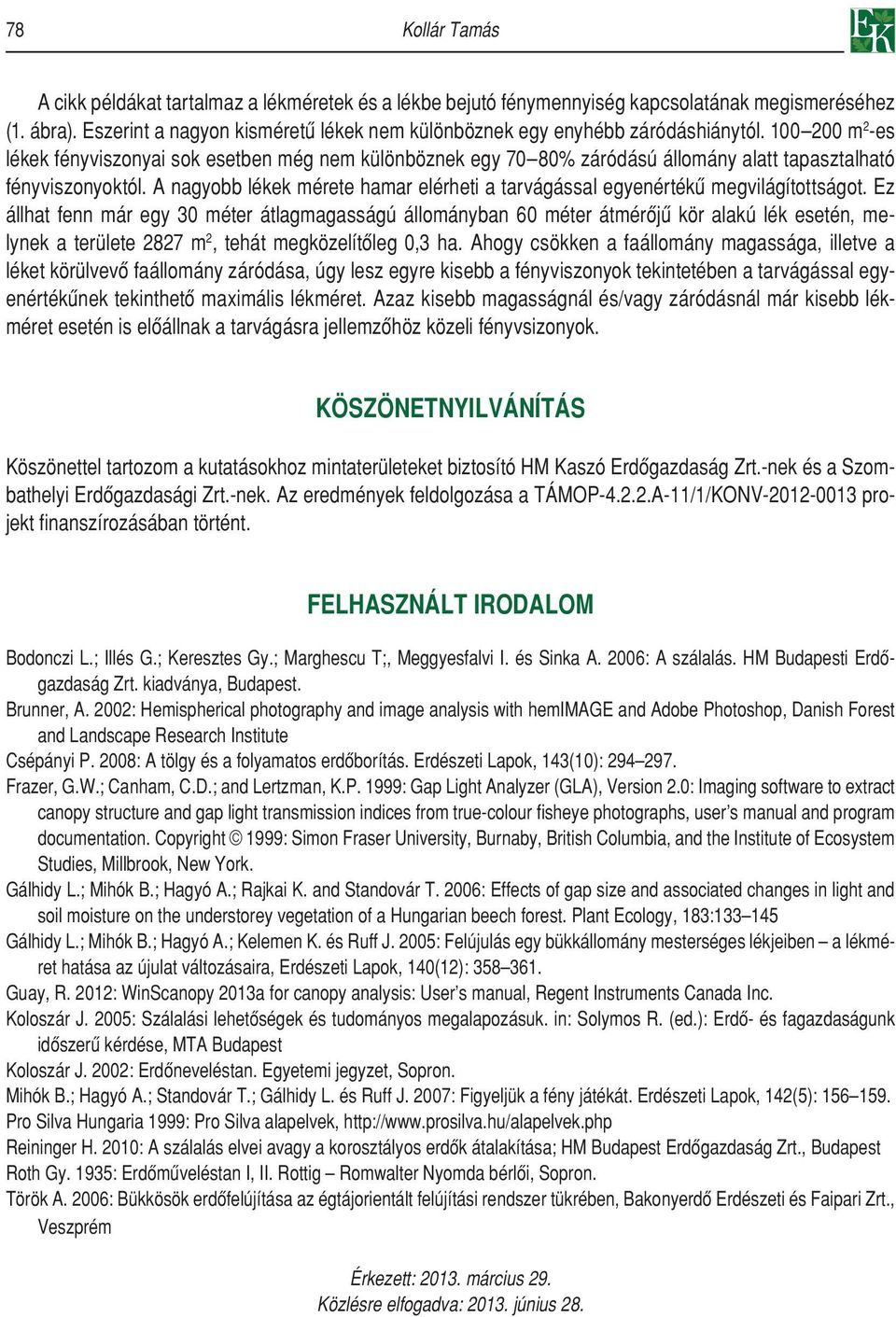 100 200 m 2 -es lékek fényviszonyai sok esetben még nem különböznek egy 0 80 záródású állomány alatt tapasztalható fényviszonyoktól.