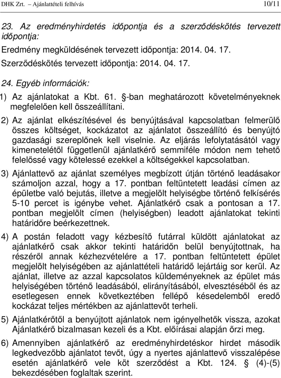 2) Az ajánlat elkészítésével és benyújtásával kapcsolatban felmerülı összes költséget, kockázatot az ajánlatot összeállító és benyújtó gazdasági szereplınek kell viselnie.