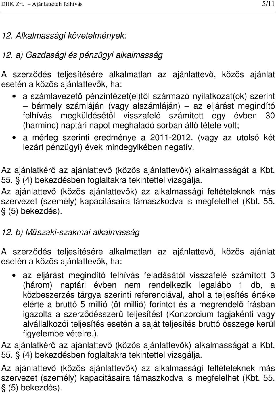 szerint bármely számláján (vagy alszámláján) az eljárást megindító felhívás megküldésétıl visszafelé számított egy évben 30 (harminc) naptári napot meghaladó sorban álló tétele volt; a mérleg