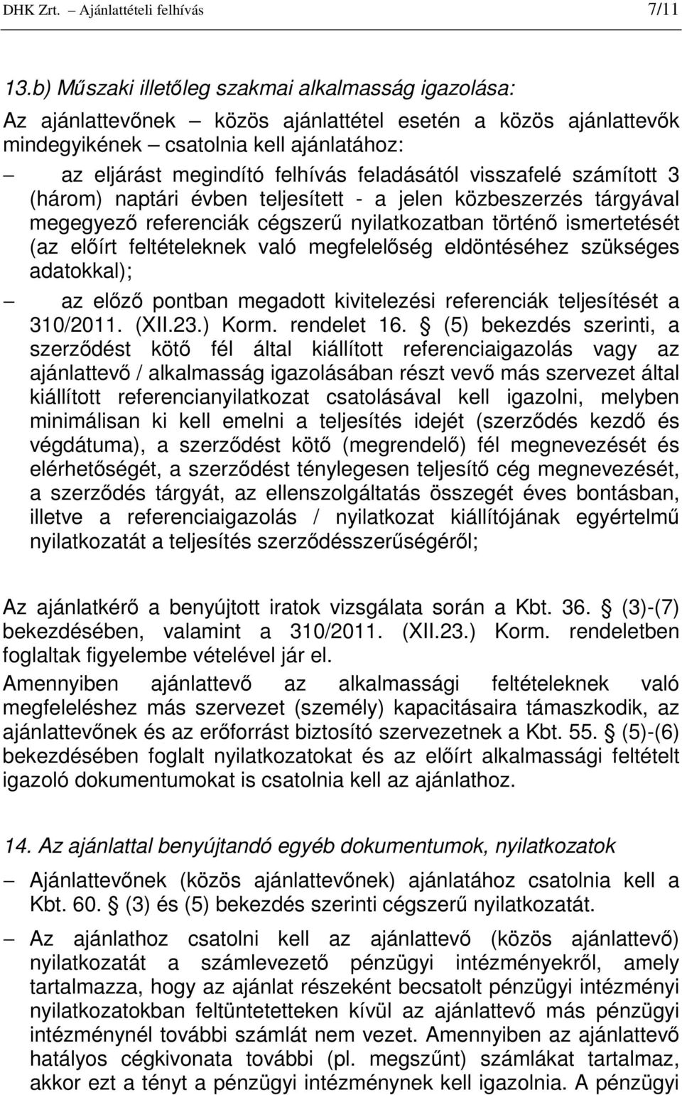 feladásától visszafelé számított 3 (három) naptári évben teljesített - a jelen közbeszerzés tárgyával megegyezı referenciák cégszerő nyilatkozatban történı ismertetését (az elıírt feltételeknek való