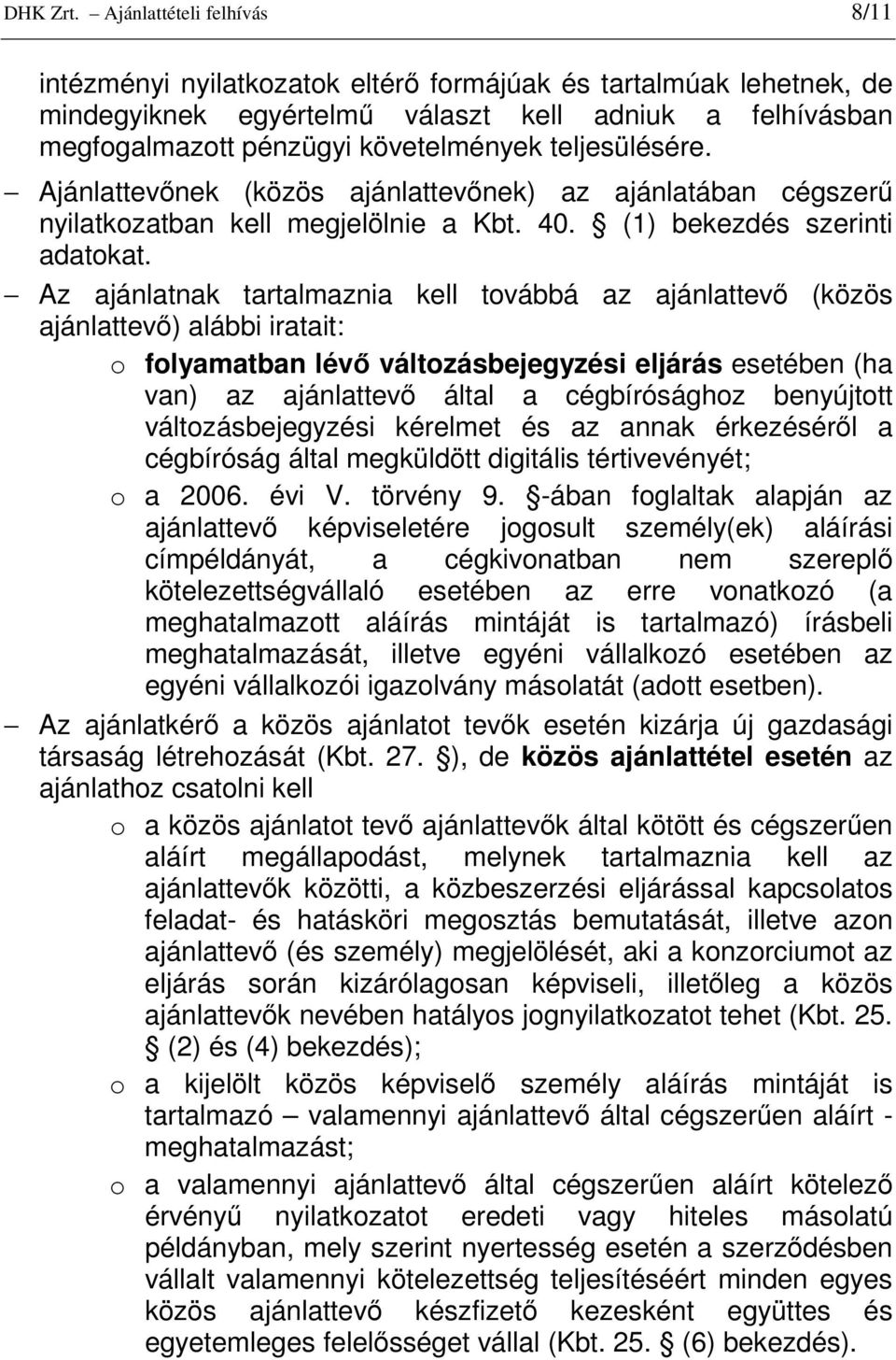 teljesülésére. Ajánlattevınek (közös ajánlattevınek) az ajánlatában cégszerő nyilatkozatban kell megjelölnie a Kbt. 40. (1) bekezdés szerinti adatokat.