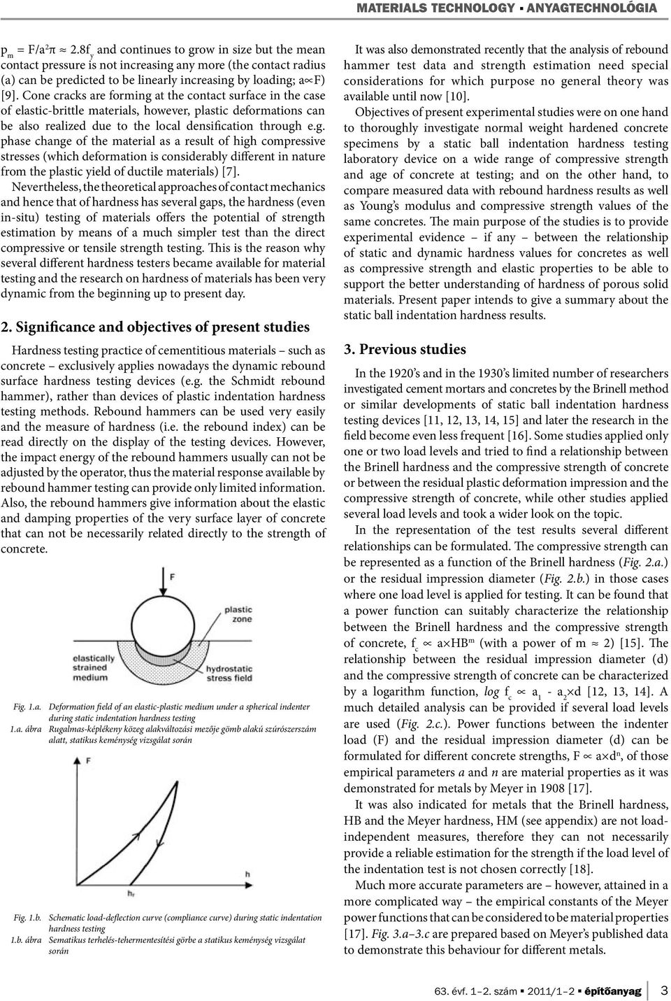 Cone cracks are forming at the contact surface in the case of elastic-brittle materials, however, plastic deformations can be also realized due to the local densification through e.g. phase change of the material as a result of high compressive stresses (which deformation is considerably different in nature from the plastic yield of ductile materials) [7].