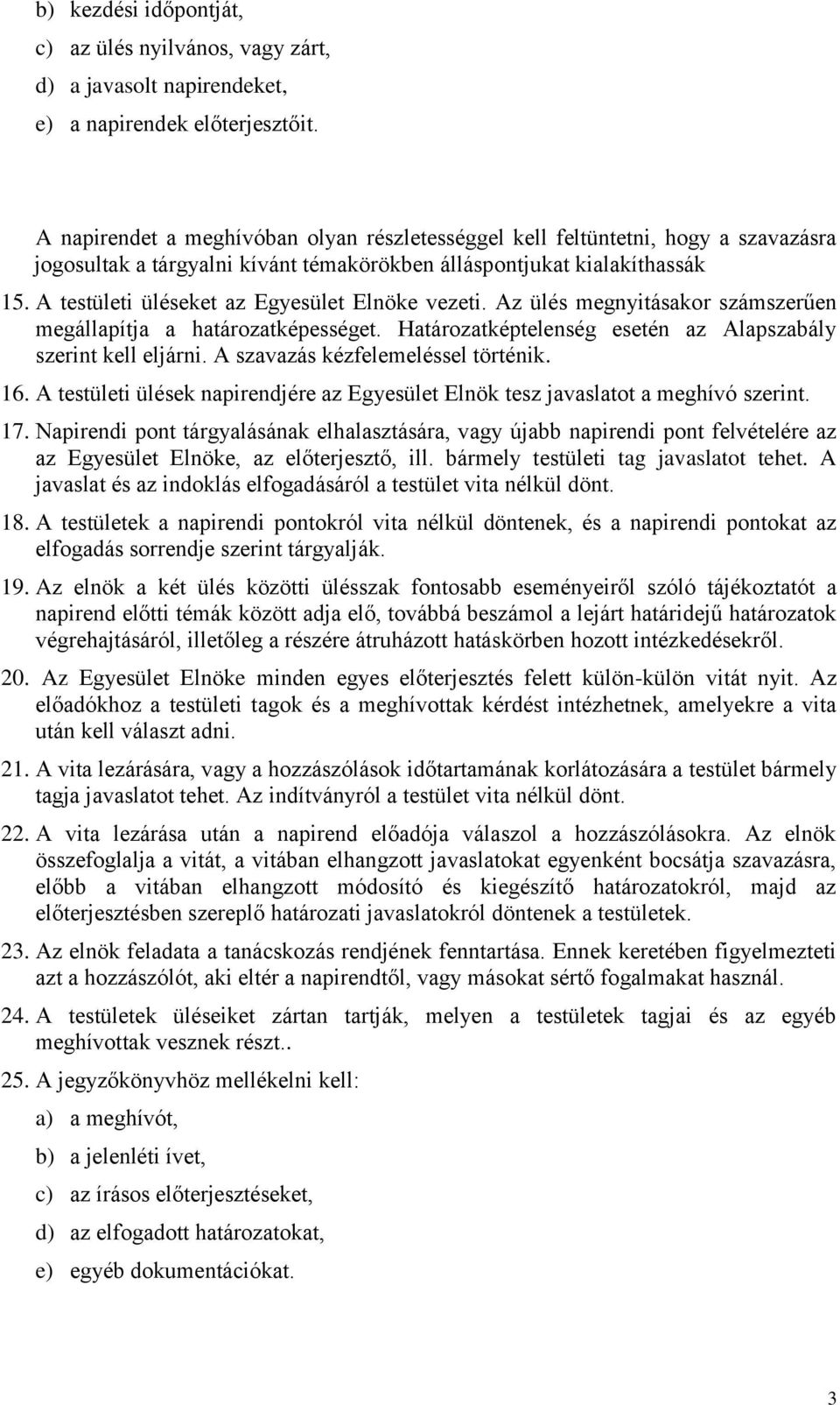 A testületi üléseket az Egyesület Elnöke vezeti. Az ülés megnyitásakor számszerűen megállapítja a határozatképességet. Határozatképtelenség esetén az Alapszabály szerint kell eljárni.