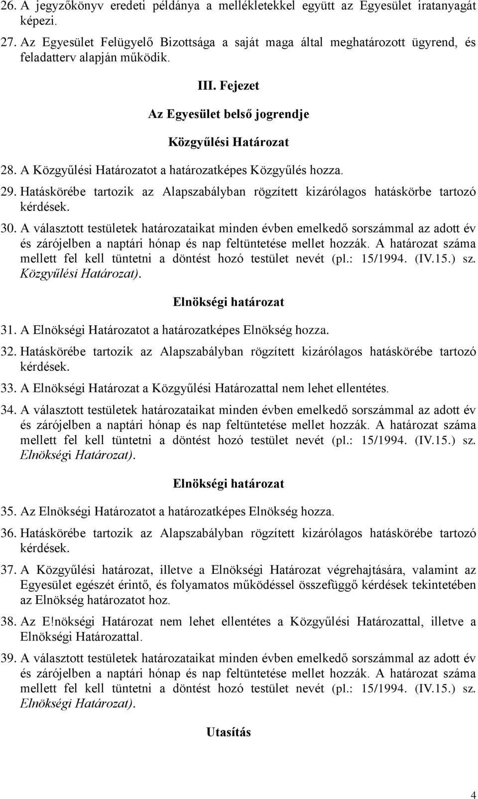 A Közgyűlési Határozatot a határozatképes Közgyűlés hozza. 29. Hatáskörébe tartozik az Alapszabályban rögzített kizárólagos hatáskörbe tartozó kérdések. 30.