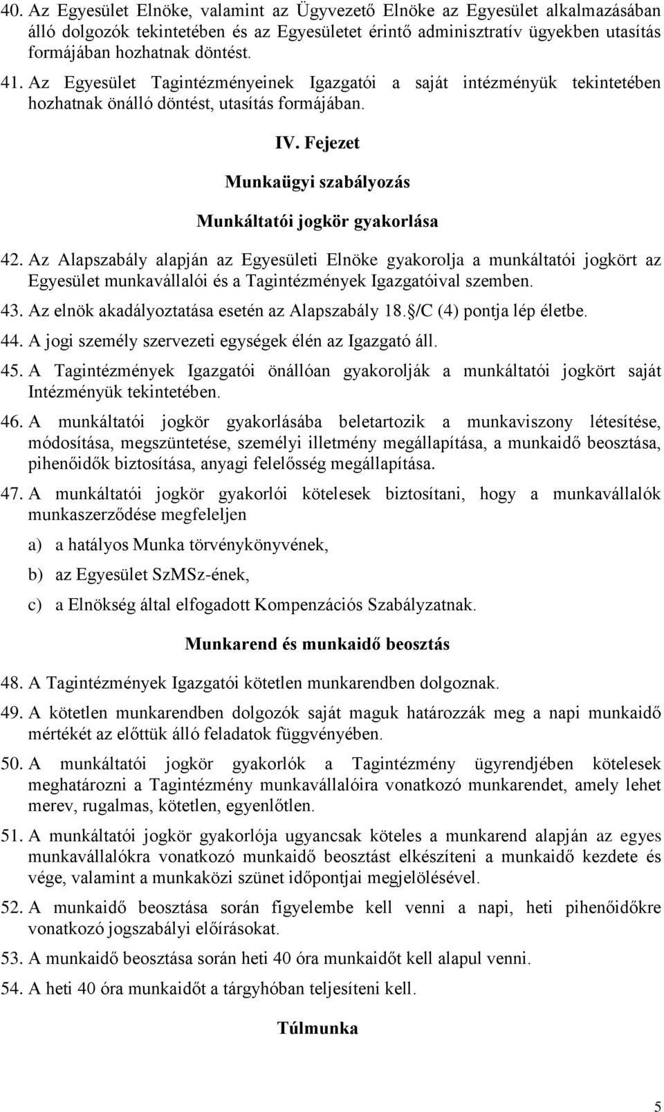 Az Alapszabály alapján az Egyesületi Elnöke gyakorolja a munkáltatói jogkört az Egyesület munkavállalói és a Tagintézmények Igazgatóival szemben. 43. Az elnök akadályoztatása esetén az Alapszabály 18.