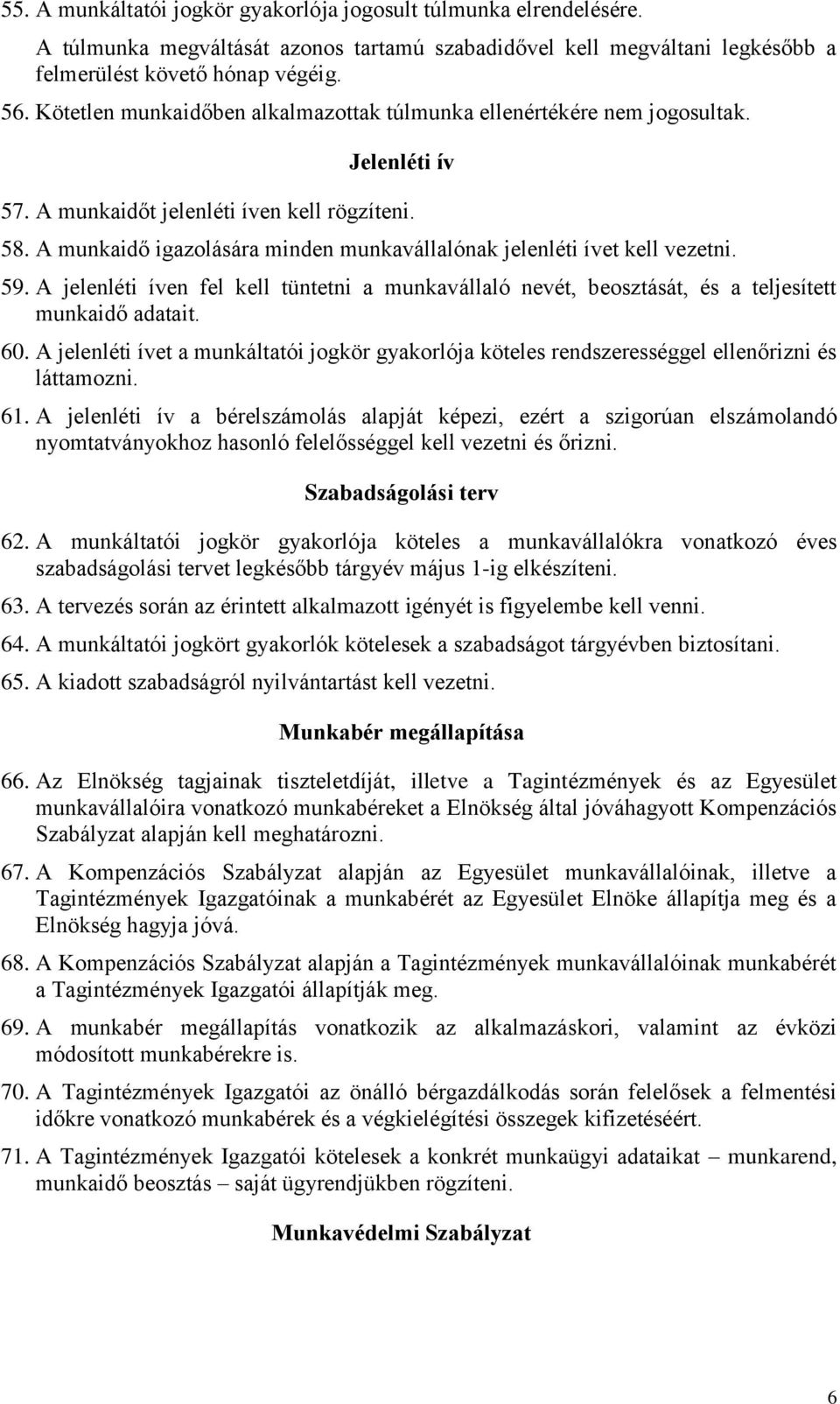 A munkaidő igazolására minden munkavállalónak jelenléti ívet kell vezetni. 59. A jelenléti íven fel kell tüntetni a munkavállaló nevét, beosztását, és a teljesített munkaidő adatait. 60.