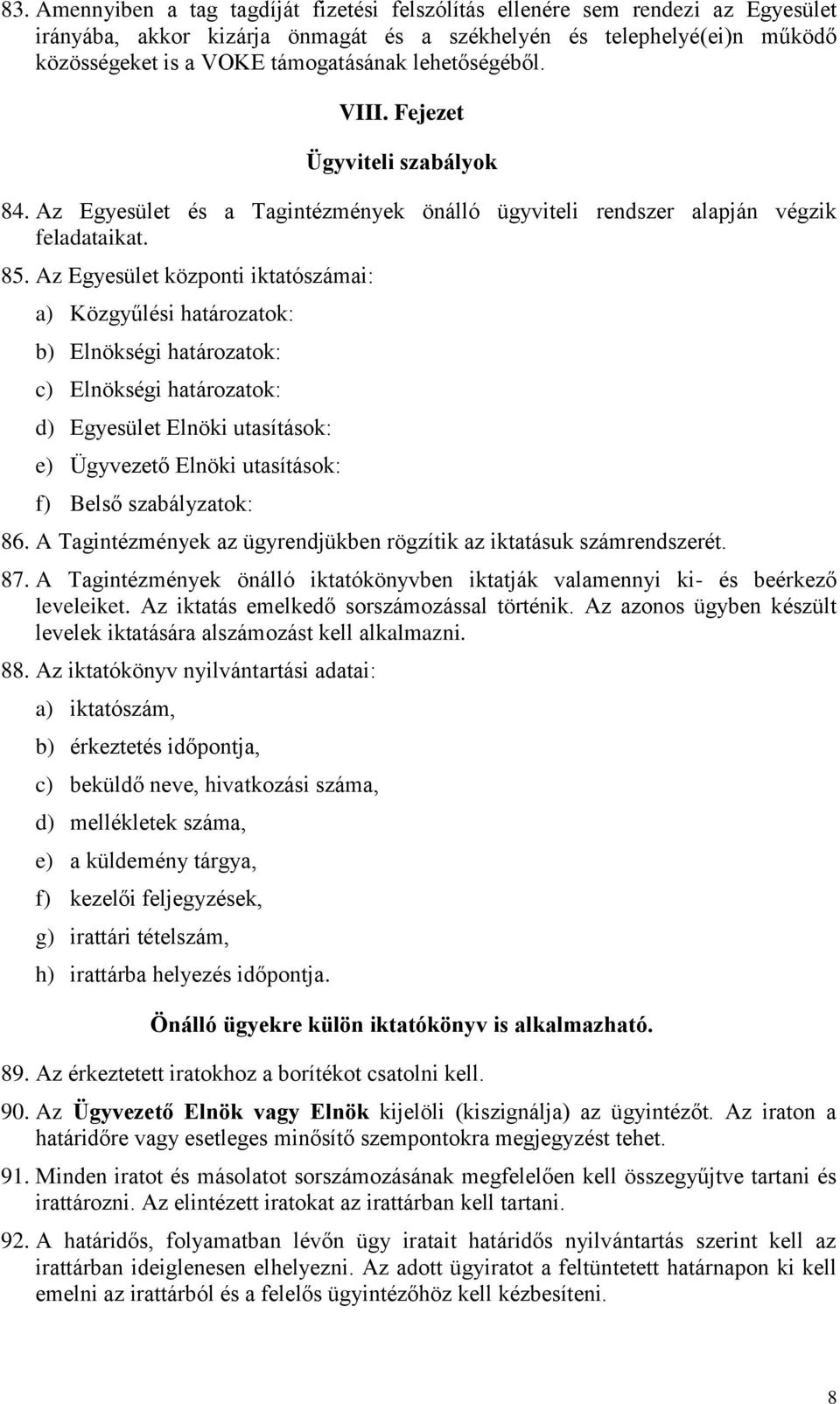 Az Egyesület központi iktatószámai: a) Közgyűlési határozatok: b) Elnökségi határozatok: c) Elnökségi határozatok: d) Egyesület Elnöki utasítások: e) Ügyvezető Elnöki utasítások: f) Belső