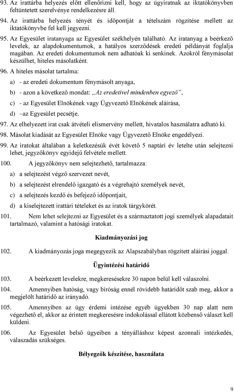 Az iratanyag a beérkező levelek, az alapdokumentumok, a hatályos szerződések eredeti példányát foglalja magában. Az eredeti dokumentumok nem adhatóak ki senkinek.