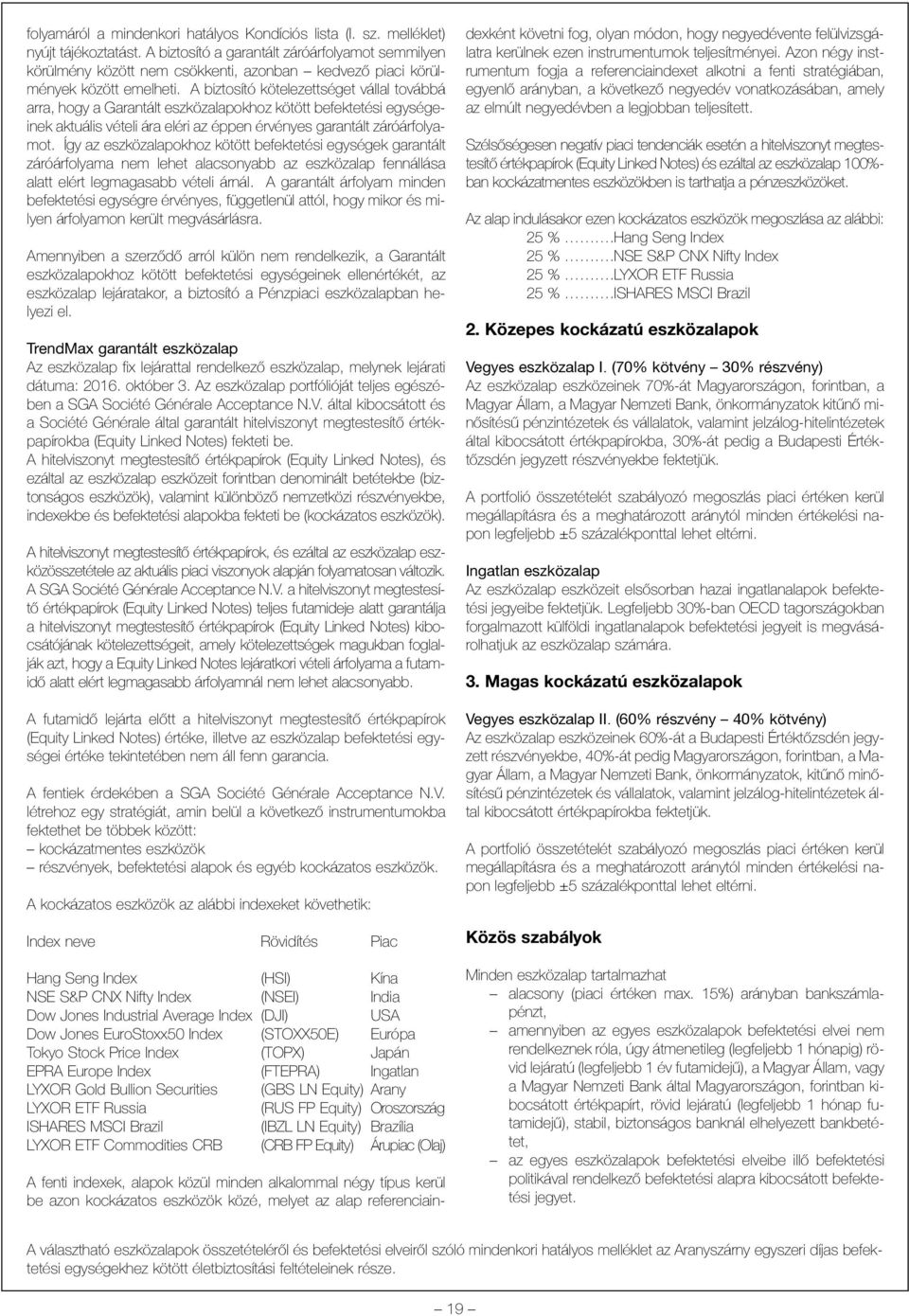 A biztosító kötelezettséget vállal továbbá arra, hogy a Garantált eszközalapokhoz kötött befektetési egységeinek aktuális vételi ára eléri az éppen érvényes garantált záróárfolyamot.