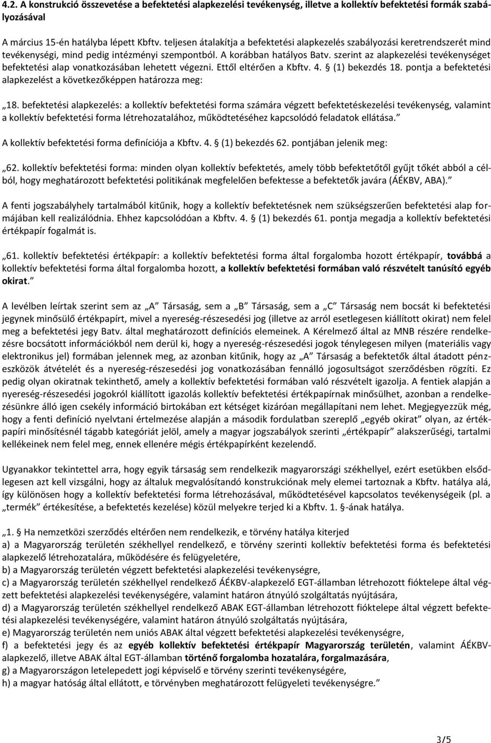 szerint az alapkezelési tevékenységet befektetési alap vonatkozásában lehetett végezni. Ettől eltérően a Kbftv. 4. (1) bekezdés 18.