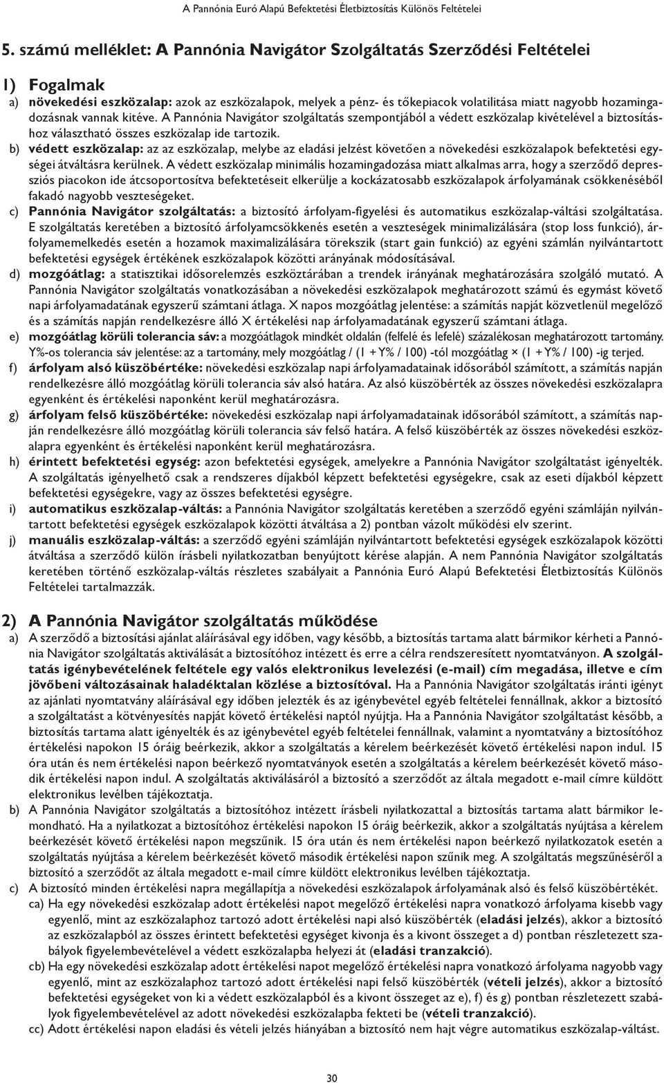 b) védett eszközalap: az az eszközalap, melybe az eladási jelzést követően a növekedési eszközalapok befektetési egységei átváltásra kerülnek.