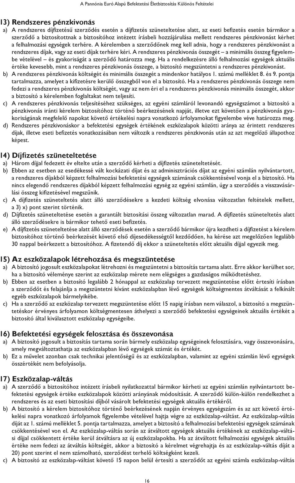 A kérelemben a szerződőnek meg kell adnia, hogy a rendszeres pénzkivonást a rendszeres díjak, vagy az eseti díjak terhére kéri.