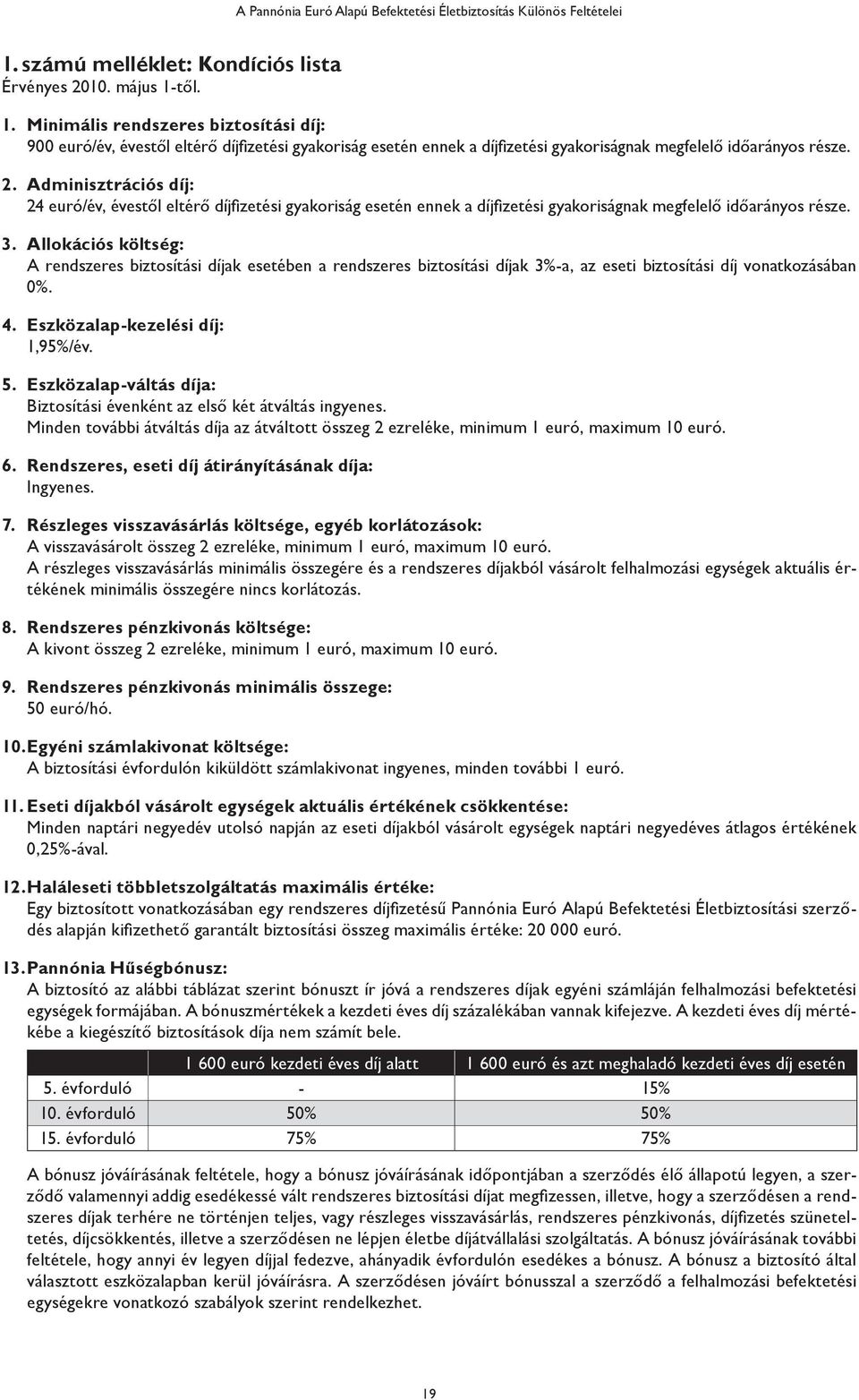 Adminisztrációs díj: 24 euró/év, évestől eltérő díjfizetési gyakoriság esetén ennek a díjfizetési gyakoriságnak megfelelő időarányos része. 3.