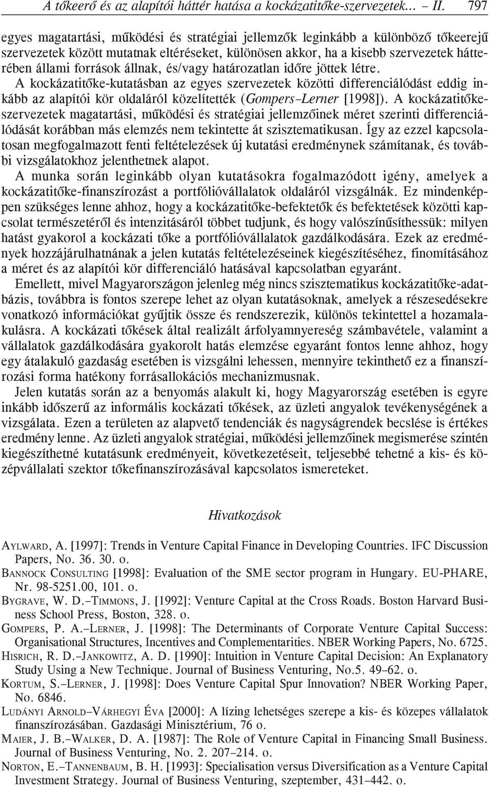 állnak, és/vagy határozatlan idõre jöttek létre. A kockázatitõke-kutatásban az egyes szervezetek közötti differenciálódást eddig inkább az alapítói kör oldaláról közelítették (Gompers Lerner [1998]).