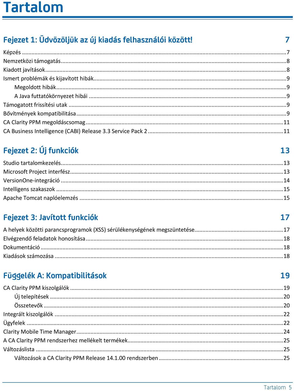 .. 11 Fejezet 2: Új funkciók 13 Studio tartalomkezelés... 13 Microsoft Project interfész... 13 VersionOne-integráció... 14 Intelligens szakaszok... 15 Apache Tomcat naplóelemzés.