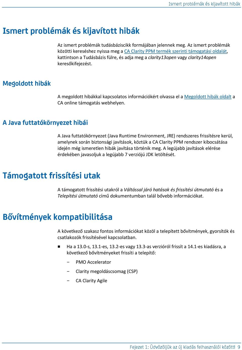 Megoldott hibák A megoldott hibákkal kapcsolatos információkért olvassa el a Megoldott hibák oldalt a CA online támogatás webhelyen.