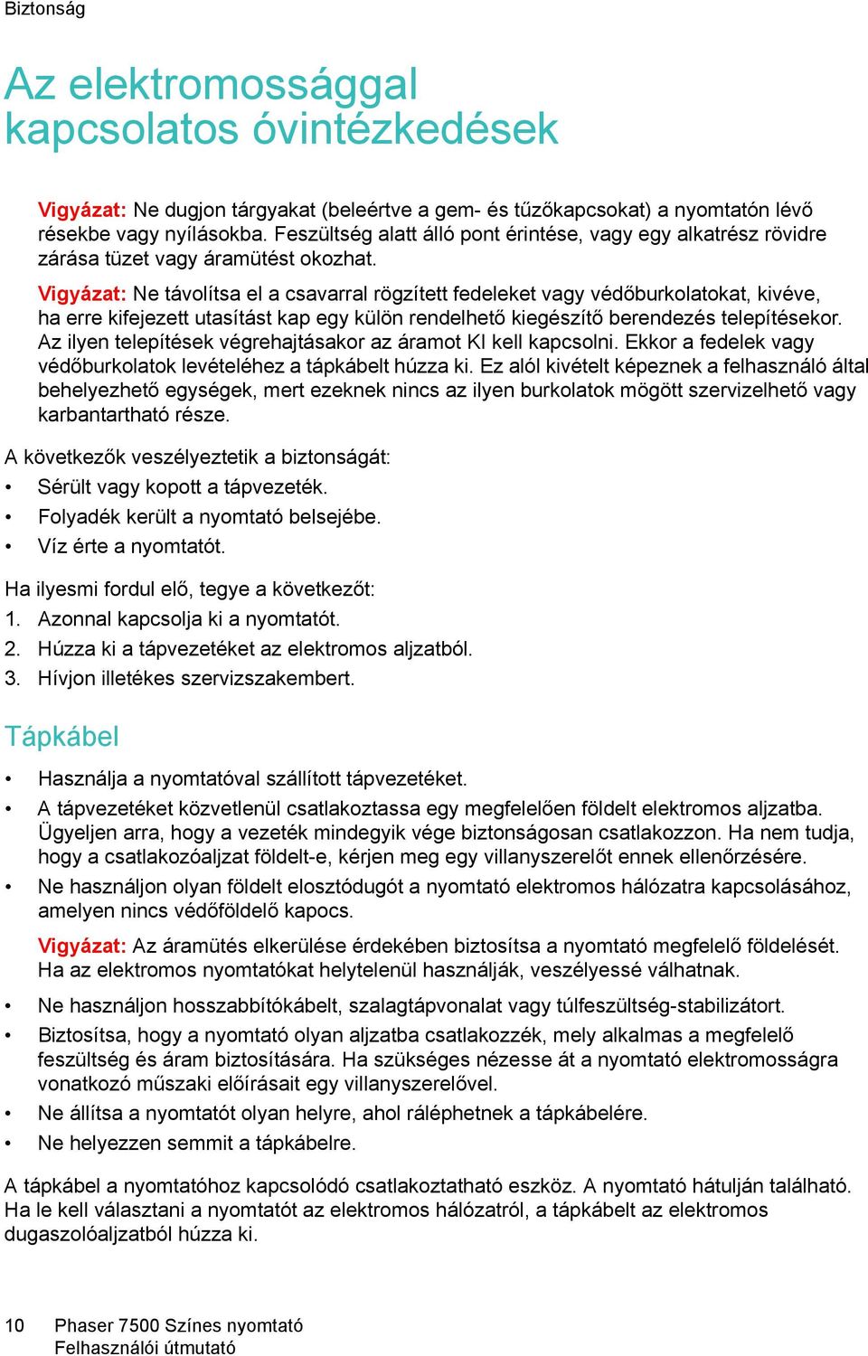 Vigyázat: Ne távolítsa el a csavarral rögzített fedeleket vagy védőburkolatokat, kivéve, ha erre kifejezett utasítást kap egy külön rendelhető kiegészítő berendezés telepítésekor.