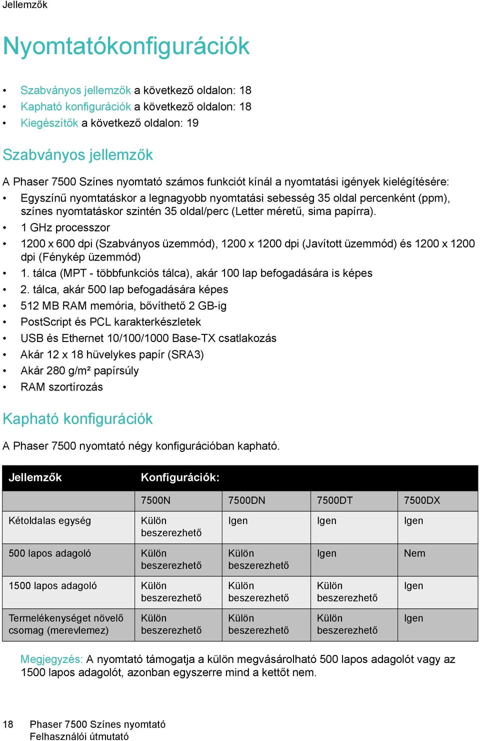 1 GHz processzor 1200 x 600 dpi (Szabványos üzemmód), 1200 x 1200 dpi (Javított üzemmód) és 1200 x 1200 dpi (Fénykép üzemmód) 1. tálca (MPT - többfunkciós tálca), akár 100 lap befogadására is képes 2.